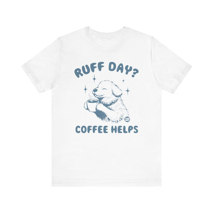 Ruff Day Coffee Helps Tshirt