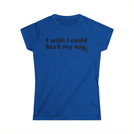 Wish I Could Text My Dog Womens Softstyle Tee