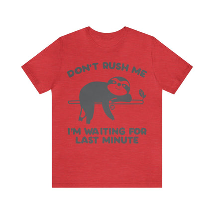 Don't Rush Me Waiting Till Last Minute Unisex Tee