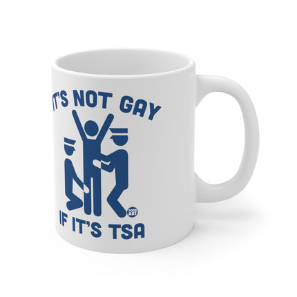 It's Not Gay If It's TSA Ceramic Mug