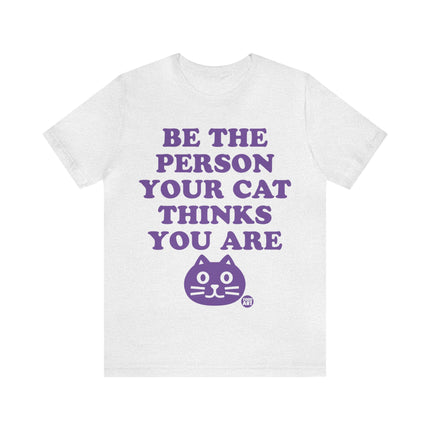 Be The Person Your Cat Thinks You Are Unisex Tee