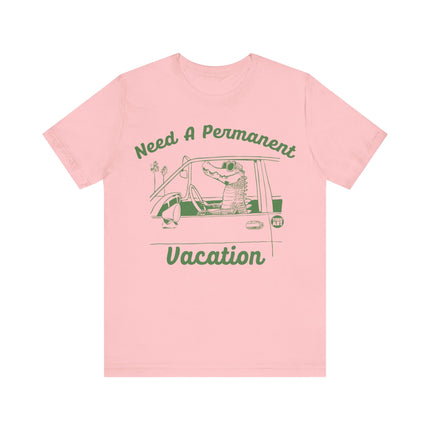 Need a Permanent Vacation Tee