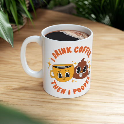 I Drink Coffee Then Poopee Ceramic Coffee Mug