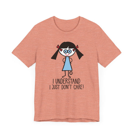 Funny "I UNDERSTAND I JUST DONT CARE" Tee Shirt