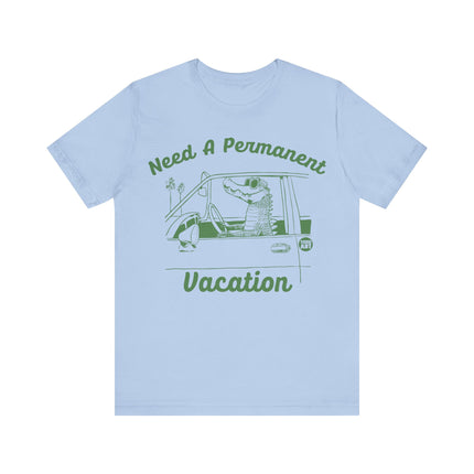 Need a Permanent Vacation Tee