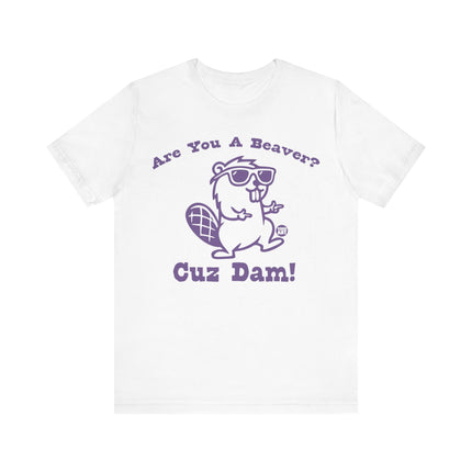 Are You a Beaver Cuz Dam Tee