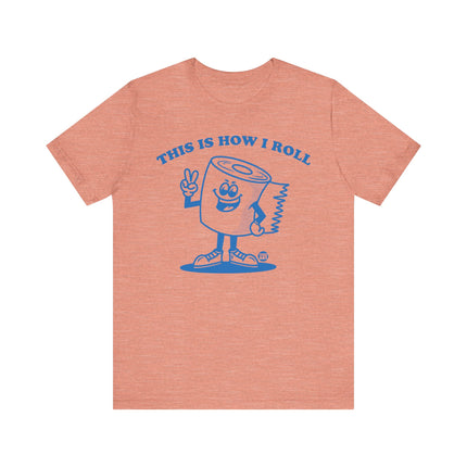 Cute "THIS HOW I ROLL TP" Tee Shirt