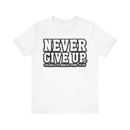 Never Give Up Unless Really Hard To Do Tee