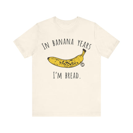 In Banana Years I'm Bread Tee