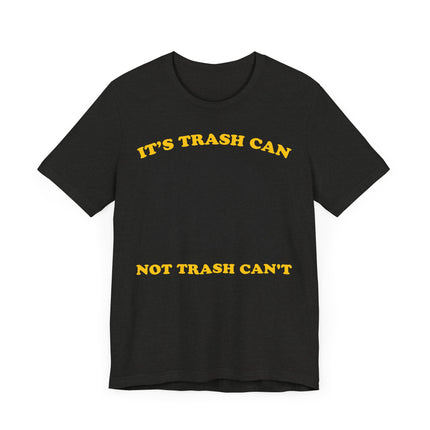 Funny "TRASH CAN NOT TRASH CAN'T" Tee Shirt