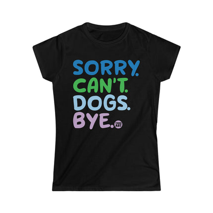 Sorry Can't Dogs Bye Women's Softstyle Tee