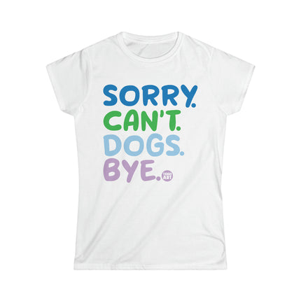 Sorry Can't Dogs Bye Women's Softstyle Tee