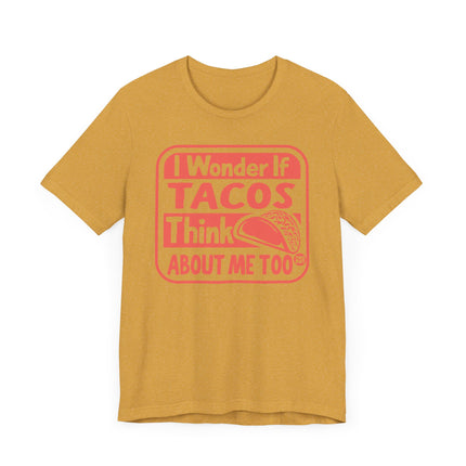 Funny" I WONDER IF TACOS THINK ABOUT ME TOO" Tee Shirt