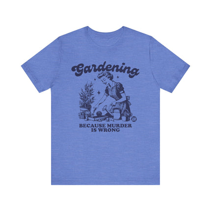 Gardening Because Murder is Wrong Tee, Funny Plant Lover Tshirt