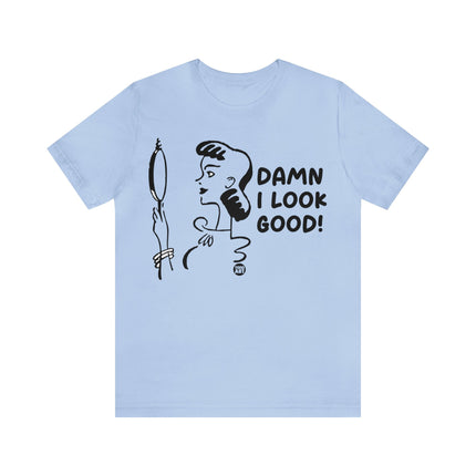 Damn I Look Good Unisex Tee