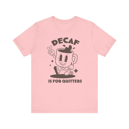 Decaf Is For Quitters Tee