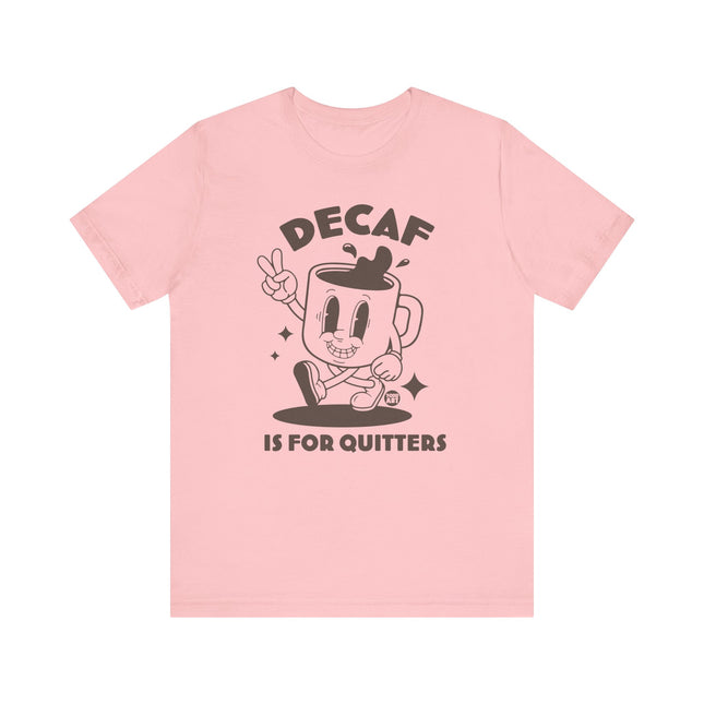 Decaf Is For Quitters Tee