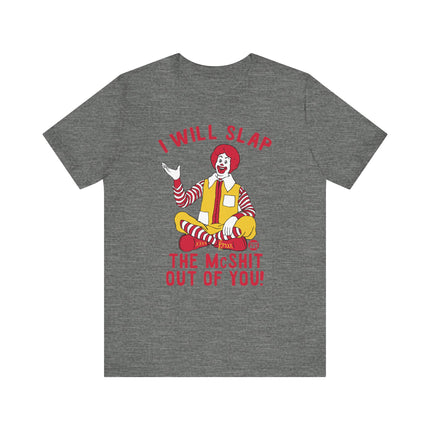 Funny "I WILL SLAP THE MCSHIT OUT OF YOU" McDonald's Tee Shirt