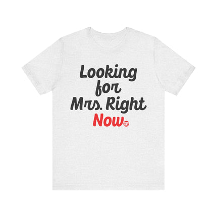 Looking For Mrs. Right Now T-shirt