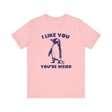 I Like You You're Weird Tee, Funny Like You Weird Penguin Tshirt