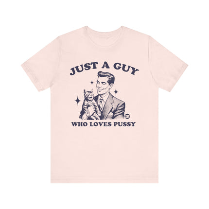 Just a Guy Who Loves Pussy Tee, Funny Cat Lover Tshirt for Him