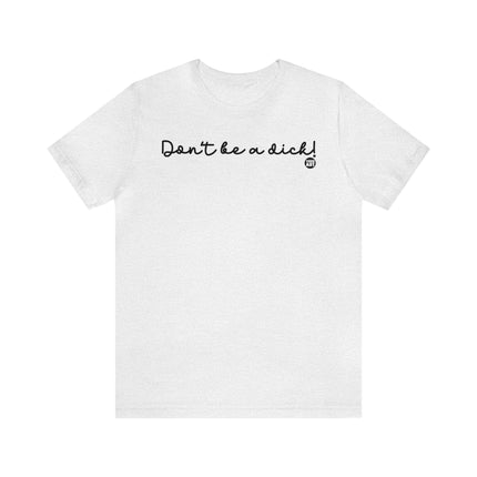 Don't Be A Dick Unisex Tee