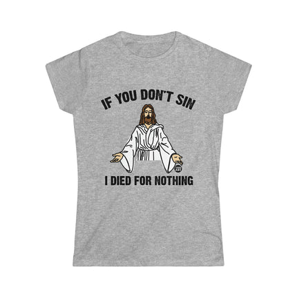 If You Don't Sin I Died For Nothing Jesus Women's Softstyle Tee