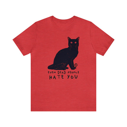 Even Dead People Hate You Cat Tee, Sarcastic Cat Humor Tee, Snarky Cat Tshirt