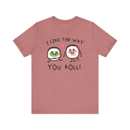 I Like The Way You Roll Sushi Tee, Funny Sushi Shirts, Sushi Lover Tshirt Gift