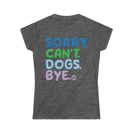 Sorry Can't Dogs Bye Women's Softstyle Tee