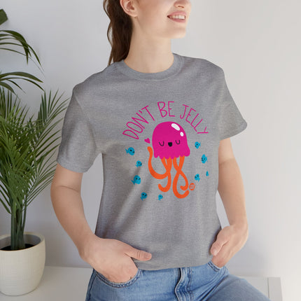 Don't Be Jelly Unisex Tee