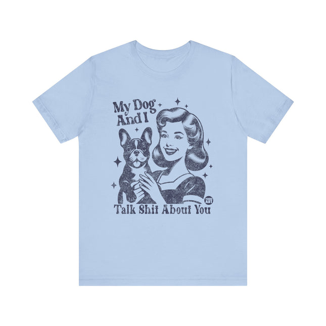My Dog And I Talk Shit About You Tee