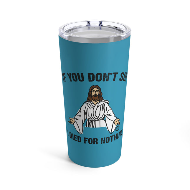 If You Don't Sin I Died For Nothing Jesus Tumbler 20oz
