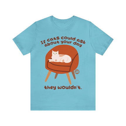 Ask About Your Day Cat Wouldn't Unisex Short Sleeve Tee