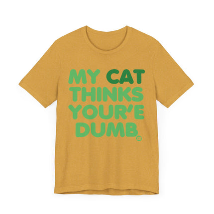 Funny "MY CAT THINKS YOURE DUMB" Tee Shirt