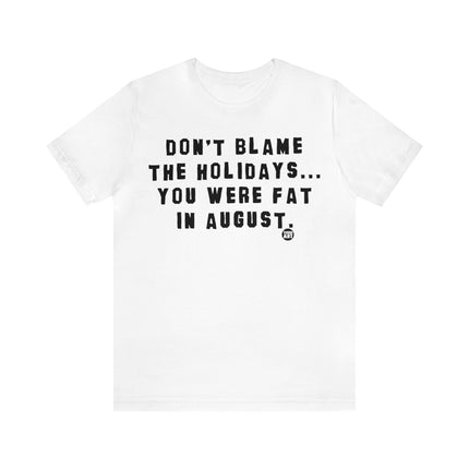 Don't Blame Holidays Fat in August Unisex Tee