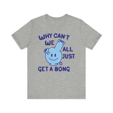 Why Can't We All Just Get a Bong Tshirt