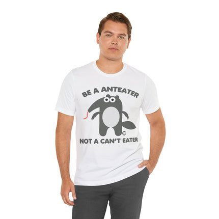 Be An Anteater Not a Can't Eater Unisex Tee