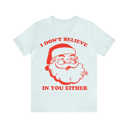 I Don't Believe In You Either Santa Unisex Tee