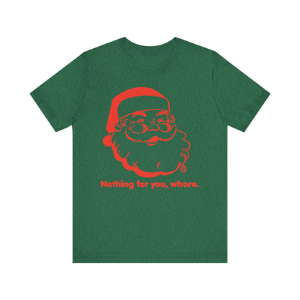 Funny "NOTHING FOR YOU, WHORE" Santa Tee Shirt