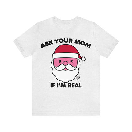 Ask Mom If Santa Real Christmas Unisex Tee