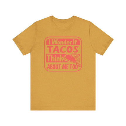 Funny" I WONDER IF TACOS THINK ABOUT ME TOO" Tee Shirt