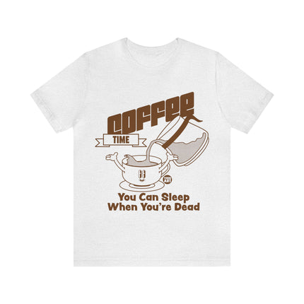 Coffee Time Sleep When You're Dead Unisex Short Sleeve Tee