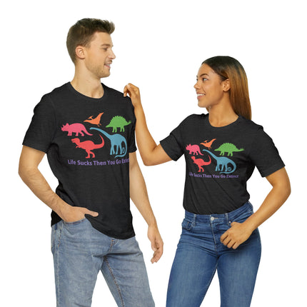 Life Sucks Then You Go Extinct Unisex Short Sleeve Tee