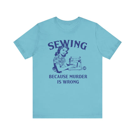 Sewing Because Murder is Wrong Tee