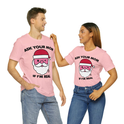 Ask Mom If Santa Real Christmas Unisex Tee