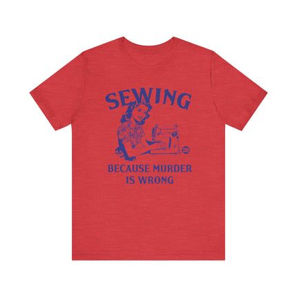 Sewing Because Murder is Wrong Tee