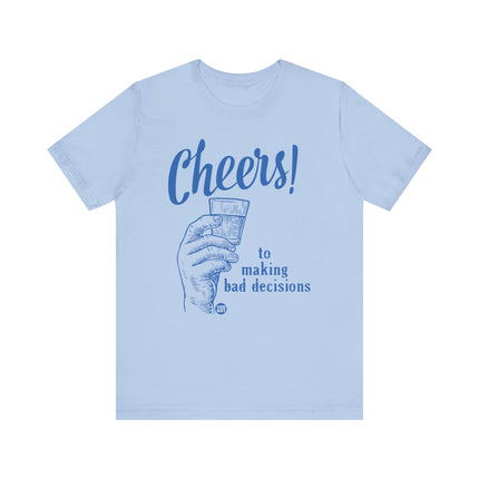 Cheers To Making Bad Decisions Tshirt