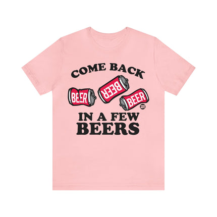 Come Back In A Few Beers Unisex Tee