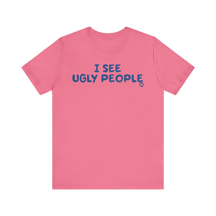 I See Ugly People Tshirt